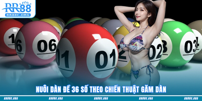 Nuôi dàn đề 36 số theo chiến thuật găm dàn
